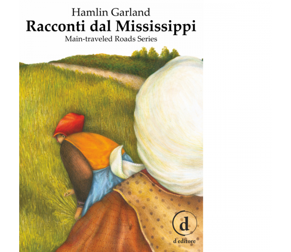 Racconti dal Mississippi. Main-traveled road series di Hamlin Garland - 2018