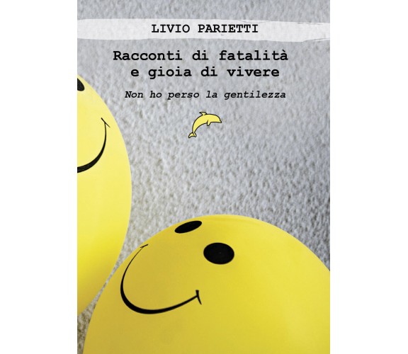 Racconti di fatalità e gioia di vivere. Non ho perso la gentilezza di Livio Pari