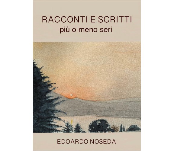 Racconti e scritti più o meno seri di Edoardo Noseda,  2021,  Youcanprint