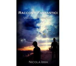 Racconti fantastici Viaggio in paradiso - Nicola Ibba,  2019,  Youcanprint