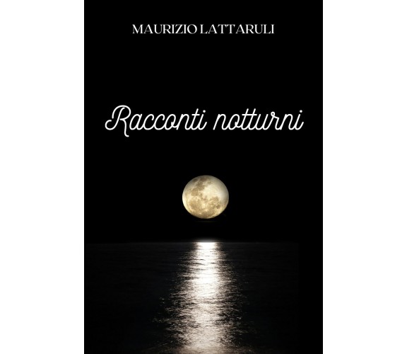 Racconti notturni di Maurizio Lattaruli,  2021,  Youcanprint