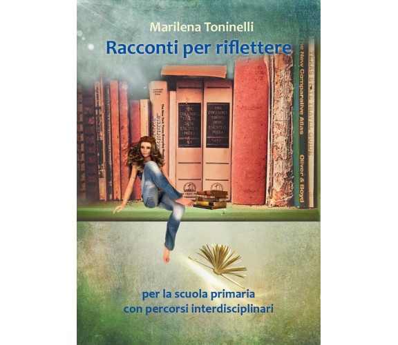 Racconti per riflettere - Marilena Toninelli,  2018,  Youcanprint - P