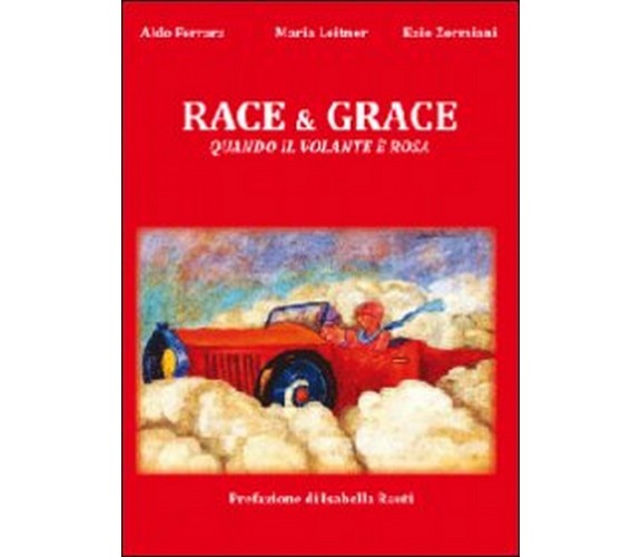 Race & grace. Quando il volante è rosa  di Aldo Ferrara, Maria Leitner, Ezio Z.