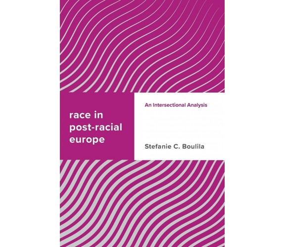 Race in Post-racial Europe - Stefanie C. Boulila -  Rowman & Littlefield, 2019