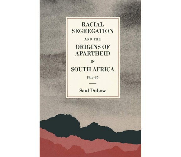 Racial Segregation and the Origins of Apartheid in South Africa, 1919–36 - 1989