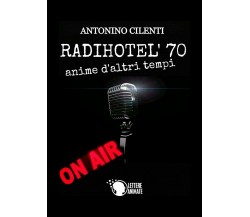 Radihotel’ 70	 di Antonino Cilenti,  2017,  Lettere Animate Editore