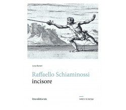 Raffaello Schiaminossi incisore. Ediz. illustrata - Luca Baroni - Silvana, 2023