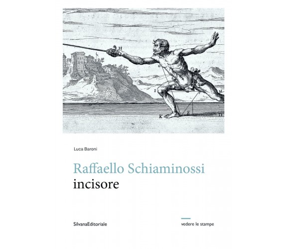 Raffaello Schiaminossi incisore. Ediz. illustrata - Luca Baroni - Silvana, 2023