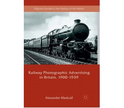 Railway Photographic Advertising in Britain, 1900-1939 - Alexander Medcalf -2018