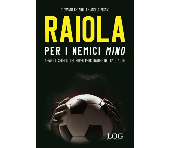 Raiola per i nemici «Mino» - Giovanni Chianelli, Angelo Pisani - LOG, 2018