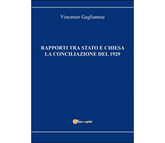 Rapporti tra Stato e Chiesa. La conciliazione del 1929 di Vincenzo Gaglianese