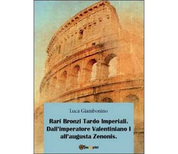 Rari bronzi tardo imperiali. Dall’imperatore Valentiniano I all’augusta Zenonis