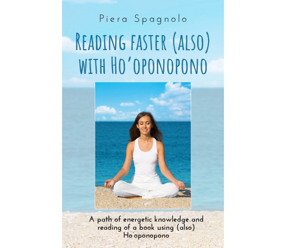 Reading Faster (also) with Ho’oponopono di Piera Spagnolo,  2020,  Youcanprint