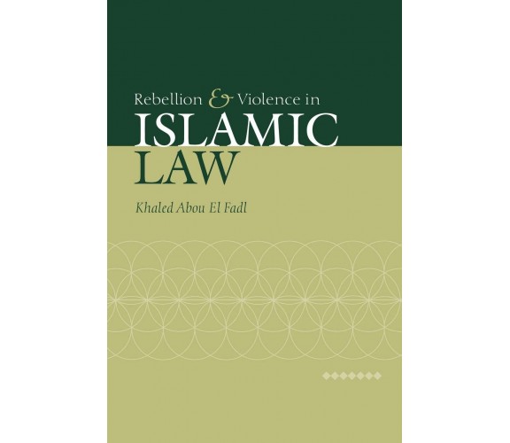 Rebellion and Violence in Islamic Law - El Fadl - Cambridge, 2008