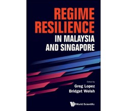 Regime Resilience in Malaysia and Singapore - Greg Lopez - WORLD SCIENTIFIC,2022