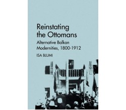 Reinstating the Ottomans -  I. Blumi - Palgrave, 2011