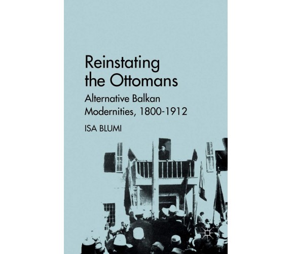 Reinstating the Ottomans -  I. Blumi - Palgrave, 2011