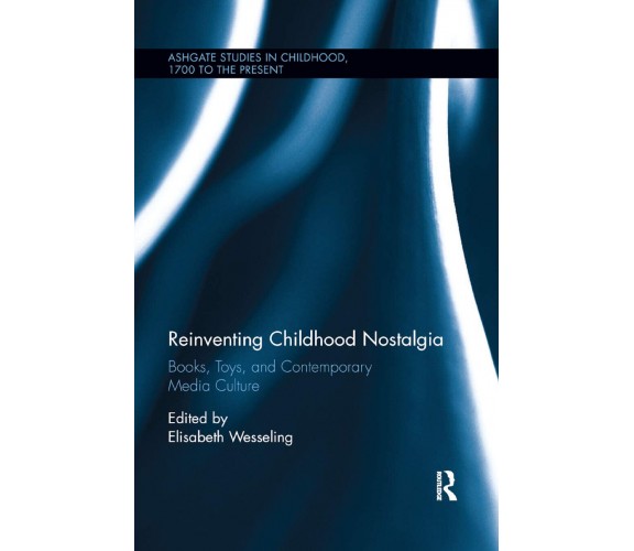 Reinventing Childhood Nostalgia - Elisabeth Wesseling - Routledge, 2019