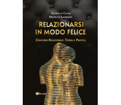 Relazionarsi in modo felice. Coaching relazionale: teoria e pratica di Gloria D