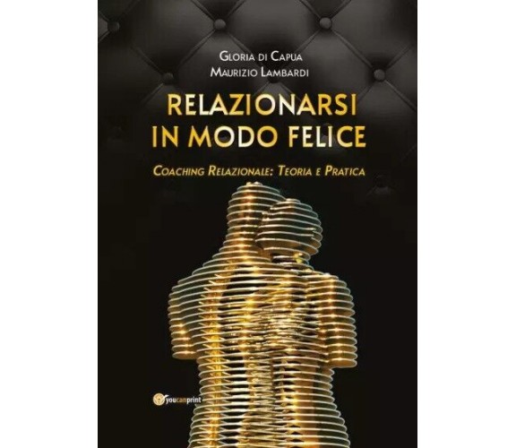 Relazionarsi in modo felice. Coaching relazionale: teoria e pratica di Gloria D