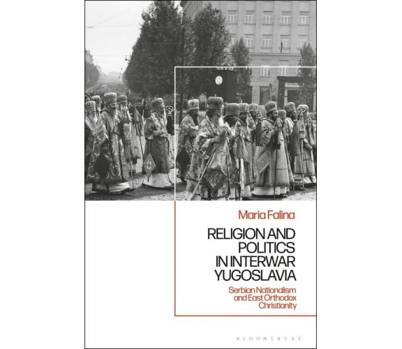 Religion And Politics In Interwar Yugoslavia - Maria Falina - Bloomsbury, 2023