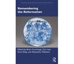 Remembering The Reformation - Alexandra Walsham - Routledge,2020