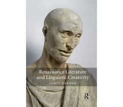 Renaissance Literature And Linguistic Creativity - James Harmer - Routledge,2019