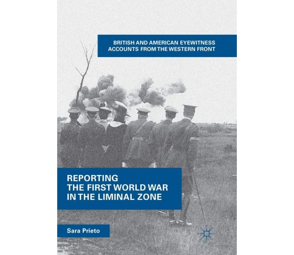 Reporting the First World War in the Liminal Zone - Sara Prieto - palgrave, 2019