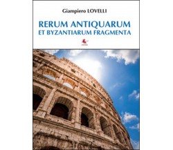 Rerum antiquarum et byzantiarum fragmenta, Giampiero Lovelli,  2016,  Libellula 