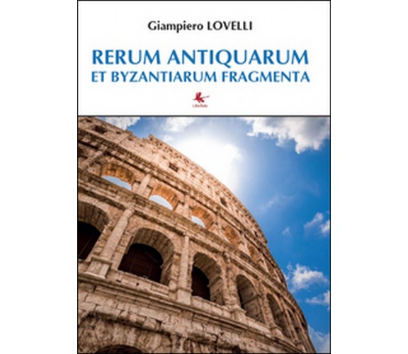 Rerum antiquarum et byzantiarum fragmenta, Giampiero Lovelli,  2016,  Libellula 