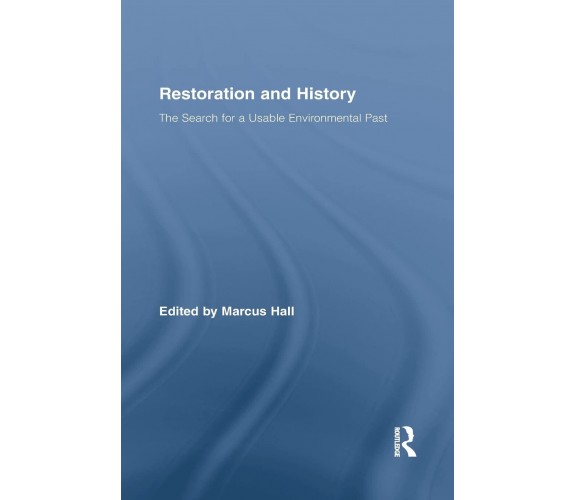 Restoration and History - Marcus Hall - ROUTLEDGE, 2015