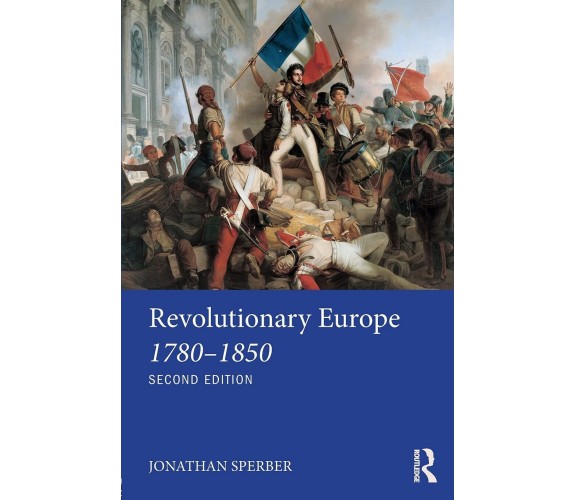 Revolutionary Europe 1780-1850 -  Jonathan Sperber - Routledge, 2017