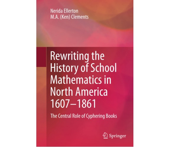 Rewriting the History of School Mathematics in North America 1607-1861 - 2014