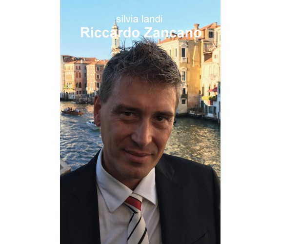 Riccardo Zancano. Ediz. illustrata - Silvia Landi - ilmiolibro, 2019