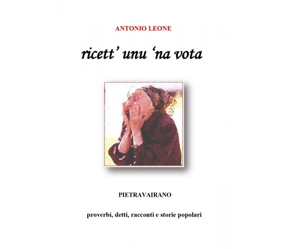 Ricett’ unu ’na vota di Antonio Leone,  2021,  Youcanprint