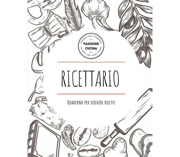 Ricettario: Ricettario da scrivere con le tue personali ricette | Quaderno Per S