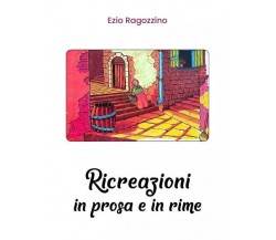  Ricreazioni in prosa e in rime di Ezio Ragozzino, 2023, Youcanprint