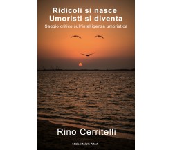 Ridicoli si nasce umoristi si diventa - Rino Cerritelli,  2019,Scripta Volant- P