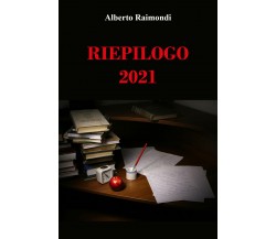 Riepilogo 2021 di Alberto Raimondi,  2021,  Youcanprint