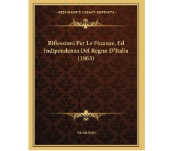 Riflessioni Per Le Finanze, Ed Indipendenza Del Regno D’Italia (1863) di Nicola 