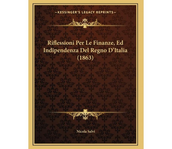 Riflessioni Per Le Finanze, Ed Indipendenza Del Regno D’Italia (1863) di Nicola 