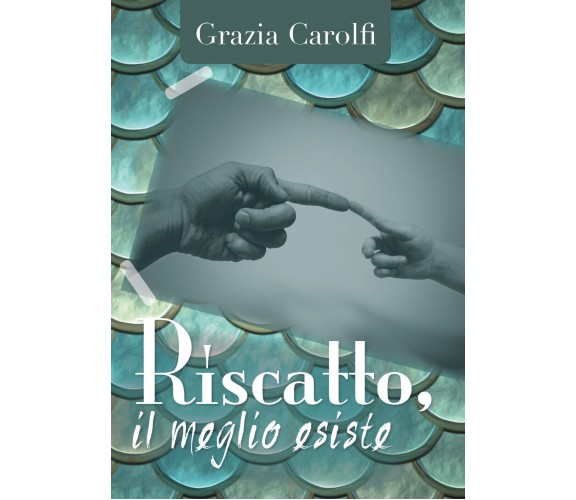 Riscatto, il meglio esiste  - Grazia Carolfi,  2018,  Youcanprint - ER