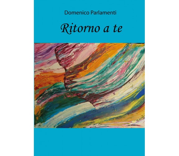 Ritorno a te di Domenico Parlamenti,  2019,  Youcanprint