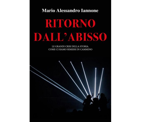 Ritorno dall’abisso. Le grandi crisi della storia di Mario Alessandro Iannone,  