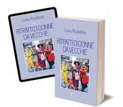 Ritratti di donne da vecchie	 di Luisa Ricaldone,  2017,  Iacobelli Editore