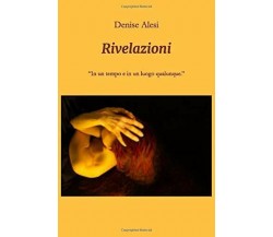 Rivelazioni: In un tempo e in un luogo qualunque. di Denise Alesi,  2020,  Indip