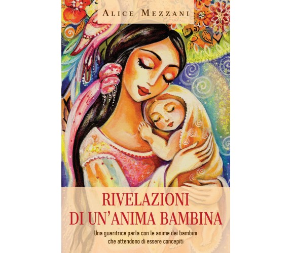 Rivelazioni di un’anima bambina. Una guaritrice parla con le anime dei bambini c