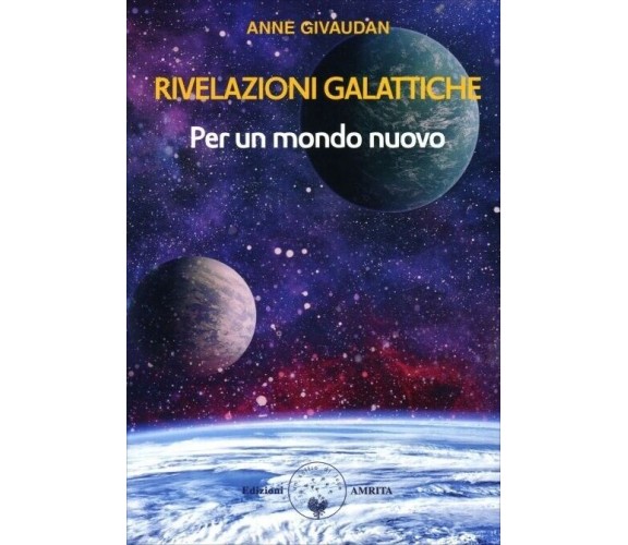 Rivelazioni galattiche. Per un mondo nuovo di Anne Givaudan, 2022, Amrita Edi