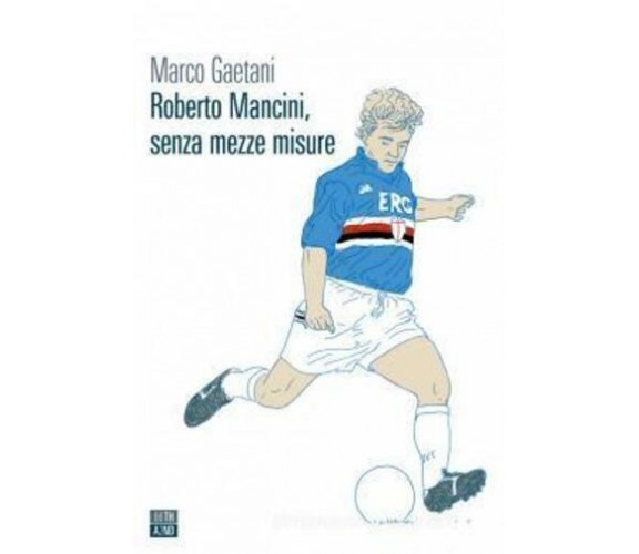 Roberto Mancini, senza mezze misure di Marco Gaetani,  2021,  66th And 2nd