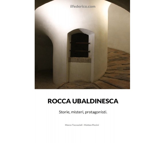 Rocca Ubaldinesca. Storie, misteri, protagonisti di Marco Toccacieli, Matteo Pic